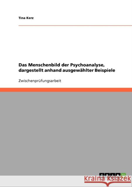 Das Menschenbild der Psychoanalyse, dargestellt anhand ausgewählter Beispiele Kerz, Tina 9783638680004 Grin Verlag - książka