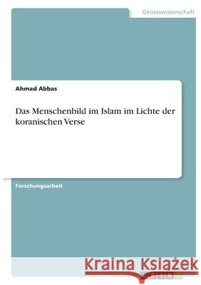 Das Menschenbild im Islam im Lichte der koranischen Verse Ahmad Abbas 9783346407474 Grin Verlag - książka