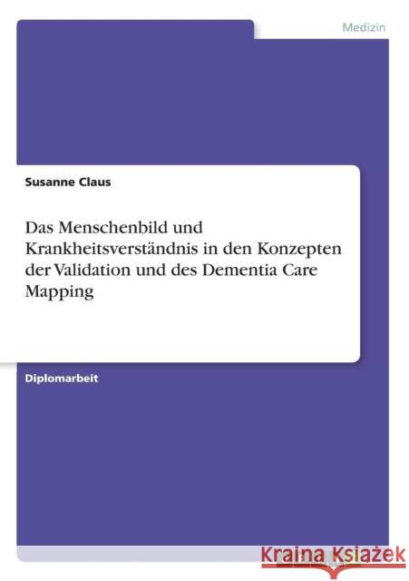 Das Menschenbild und Krankheitsverständnis in den Konzepten der Validation und des Dementia Care Mapping Claus, Susanne 9783656062721 Grin Verlag - książka