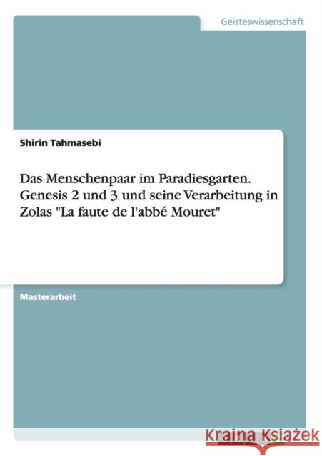 Das Menschenpaar im Paradiesgarten. Genesis 2 und 3 und seine Verarbeitung in Zolas La faute de l'abbé Mouret Tahmasebi, Shirin 9783656714118 Grin Verlag Gmbh - książka