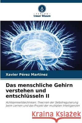 Das menschliche Gehirn verstehen und entschlüsseln II Pérez Martínez, Xavier 9786208905880 Verlag Unser Wissen - książka