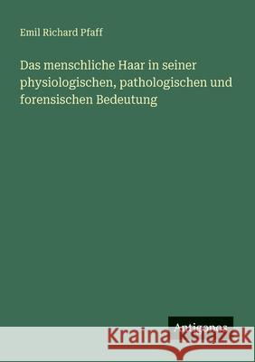 Das menschliche Haar in seiner physiologischen, pathologischen und forensischen Bedeutung Emil Richard Pfaff 9783386482899 Antigonos Verlag - książka