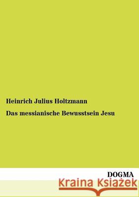 Das messianische Bewusstsein Jesu Holtzmann, Heinrich Julius 9783954549122 Dogma - książka