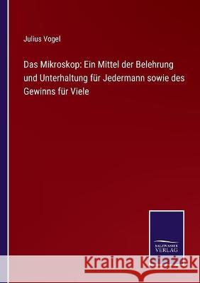 Das Mikroskop: Ein Mittel der Belehrung und Unterhaltung für Jedermann sowie des Gewinns für Viele Julius Vogel 9783752535860 Salzwasser-Verlag Gmbh - książka