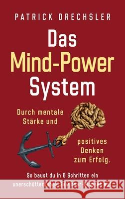 Das Mind-Power-System: Durch mentale Stärke und positives Denken zum Erfolg. So baust du in 6 Schritten ein unerschütterliches Gewinner-Minds Drechsler, Patrick 9781647802431 Medien Der Gewinner - książka