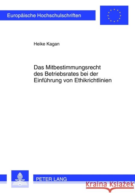 Das Mitbestimmungsrecht Des Betriebsrates Bei Der Einfuehrung Von Ethikrichtlinien Kagan, Heike 9783631631294 Lang, Peter, Gmbh, Internationaler Verlag Der - książka