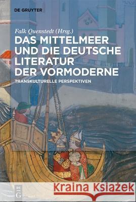 Das Mittelmeer Und Die Deutsche Literatur Der Vormoderne: Transkulturelle Perspektiven Falk Quenstedt 9783110770919 de Gruyter - książka