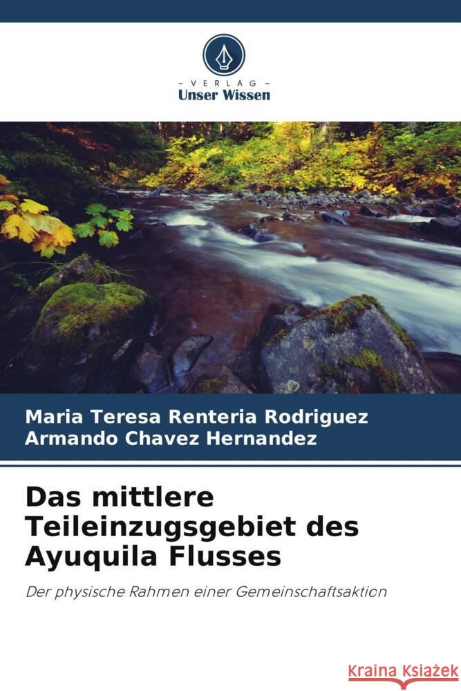 Das mittlere Teileinzugsgebiet des Ayuquila Flusses Rentería Rodríguez, María Teresa, Chávez Hernández, Armando 9786206364962 Verlag Unser Wissen - książka