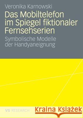 Das Mobiltelefon Im Spiegel Fiktionaler Fernsehserien: Symbolische Modelle Der Handyaneignung Veronika Karnowski 9783531161495 Vs Verlag F R Sozialwissenschaften - książka