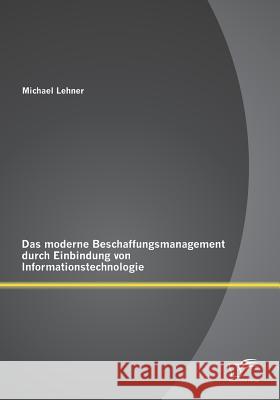 Das moderne Beschaffungsmanagment durch Einbindung von Informationstechnologie Michael Lehner   9783958507821 Diplomica Verlag Gmbh - książka