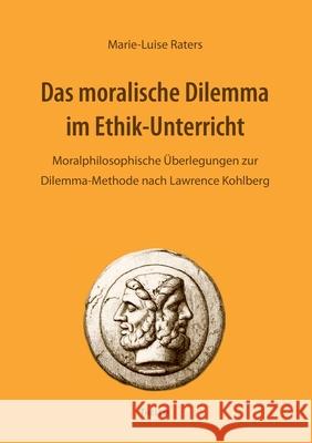 Das moralische Dilemma im Ethik-Unterricht: Moralphilosophische Überlegungen zur Dilemma-Methode nach Lawrence Kohlberg Marie-Luise Raters 9783942411295 Thelem / W.E.B Universitatsverlag Und Buchhan - książka