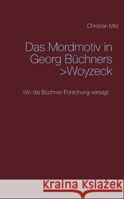 Das Mordmotiv in Georg Büchners >Woyzeck: Wo die Büchner-Forschung versagt Milz, Christian 9783746049229 Books on Demand - książka