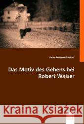 Das Motiv des Gehens bei Robert Walser Leistenschneider, Ulrike 9783836482141 VDM Verlag Dr. Müller - książka