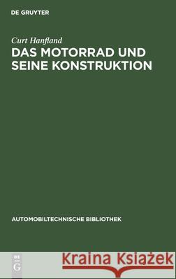 Das Motorrad Und Seine Konstruktion: Unter Berücksichtigung Des Fahrrad- Und Seitenwagenbaues Sowie Der Sonderkonstruktionen Hanfland, Curt 9783112340493 de Gruyter - książka
