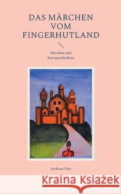 Das Märchen vom Fingerhutland: Märchen und Kurzgeschichten Petz, Andreas 9783755758563 Books on Demand - książka