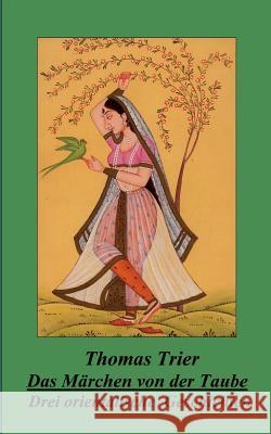 Das Märchen von der Taube: Drei orientalische Geschichten Thomas Trier 9783833418334 Books on Demand - książka