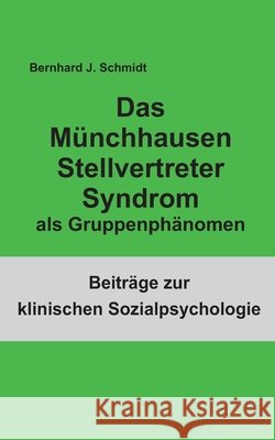 Das Münchhausen Stellvertreter Syndrom als Guppenphänomen Schmidt, Bernhard J. 9783752624540 Books on Demand - książka