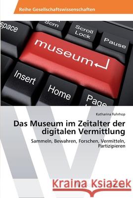 Das Museum im Zeitalter der digitalen Vermittlung Fuhrhop, Katharina 9783639399943 AV Akademikerverlag - książka