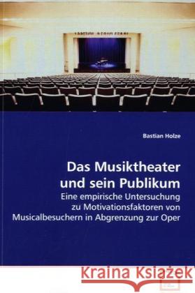 Das Musiktheater und sein Publikum : Eine empirische Untersuchung zu Motivationsfaktoren von Musicalbesuchern in Abgrenzung zur Oper Holze, Bastian 9783639193923 VDM Verlag Dr. Müller - książka