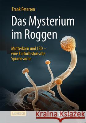 Das Mysterium Im Roggen: Mutterkorn Und LSD - Eine Kulturhistorische Spurensuche Frank Petersen 9783662695074 Springer - książka