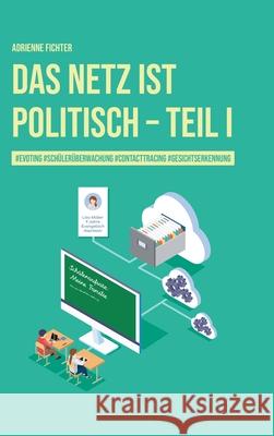 Das Netz ist politisch - Teil I: #evoting #schülerüberwachung #contactracing #gesichtserkennung Fichter, Adrienne 9783038053026 Buch & Netz - książka