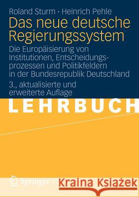 Das Neue Deutsche Regierungssystem: Die Europäisierung Von Institutionen, Entscheidungsprozessen Und Politikfeldern in Der Bundesrepublik Deutschland Sturm, Roland 9783531185774 Springer VS - książka