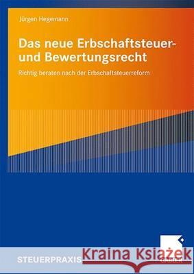 Das Neue Erbschaftsteuer- Und Bewertungsrecht: Richtig Beraten Nach Der Erbschaftsteuerreform Hegemann, Jürgen   9783834908360 Gabler - książka