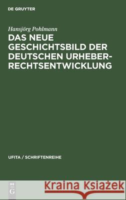 Das Neue Geschichtsbild Der Deutschen Urheberrechtsentwicklung Hansjörg Pohlmann 9783112300480 De Gruyter - książka