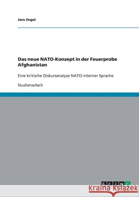 Das neue NATO-Konzept in der Feuerprobe Afghanistan: Eine kritische Diskursanalyse NATO-interner Sprache Engel, Jens 9783640214921 Grin Verlag - książka