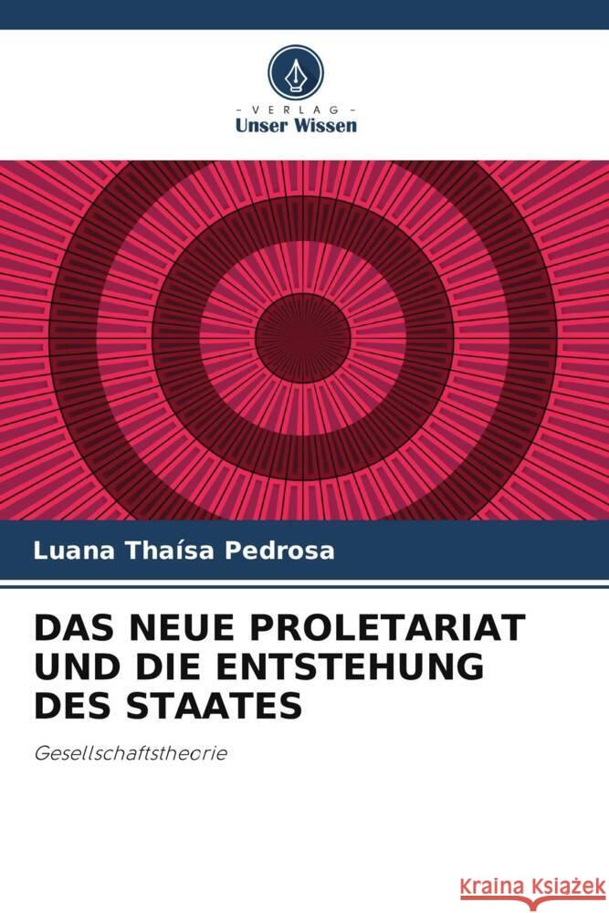 DAS NEUE PROLETARIAT UND DIE ENTSTEHUNG DES STAATES Pedrosa, Luana Thaísa 9786206403043 Verlag Unser Wissen - książka