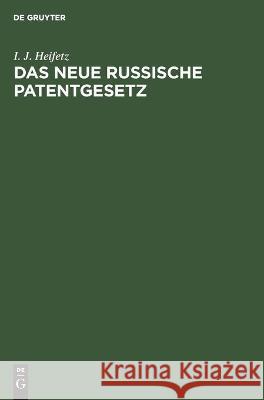 Das Neue Russische Patentgesetz: Der Gewerbliche Rechtsschutz in Rußland Unter Besonderer Berücksichtigung Des Rechtes Der Ausländer Heifetz, I. J. 9783112453995 de Gruyter - książka