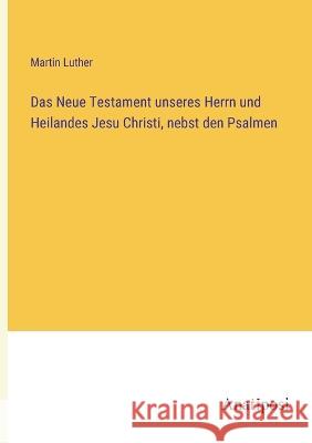 Das Neue Testament unseres Herrn und Heilandes Jesu Christi, nebst den Psalmen Martin Luther 9783382005023 Anatiposi Verlag - książka