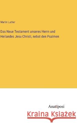 Das Neue Testament unseres Herrn und Heilandes Jesu Christi, nebst den Psalmen Martin Luther 9783382005030 Anatiposi Verlag - książka