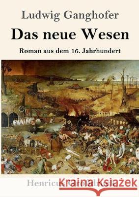 Das neue Wesen (Großdruck): Roman aus dem 16. Jahrhundert Ludwig Ganghofer 9783847839279 Henricus - książka