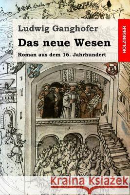 Das neue Wesen: Roman aus dem 16. Jahrhundert Ganghofer, Ludwig 9781530330652 Createspace Independent Publishing Platform - książka