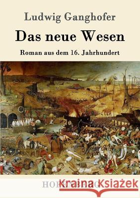 Das neue Wesen: Roman aus dem 16. Jahrhundert Ludwig Ganghofer 9783861994718 Hofenberg - książka