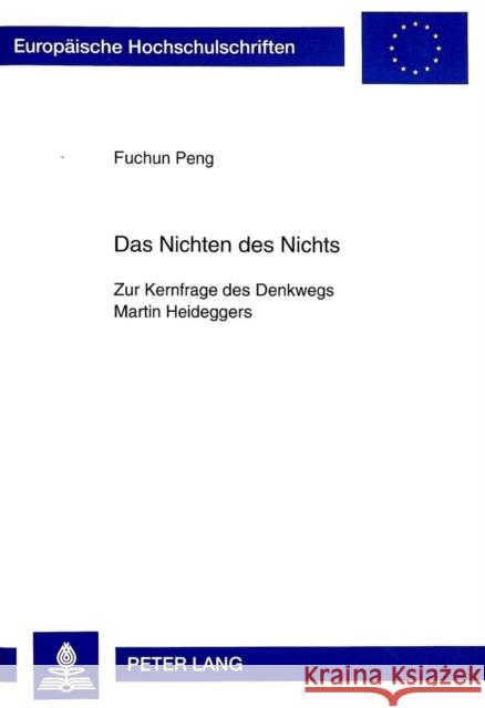 Das Nichten Des Nichts: Zur Kernfrage Des Denkwegs Martin Heideggers Peng, Fuchun 9783631329726 Peter Lang Gmbh, Internationaler Verlag Der W - książka