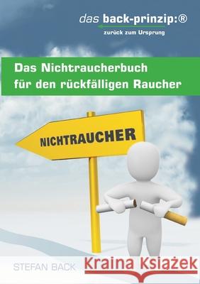 Das Nichtraucherbuch für den rückfälligen Raucher : das back-prinzip: zurück zum Ursprung Stefan Back 9783839166598 Books on Demand - książka