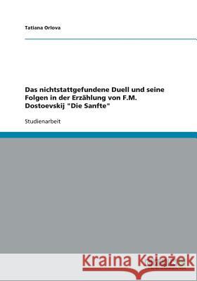 Das nichtstattgefundene Duell und seine Folgen in der Erzählung von F.M. Dostoevskij Die Sanfte Orlova, Tatiana 9783640251766 Grin Verlag - książka