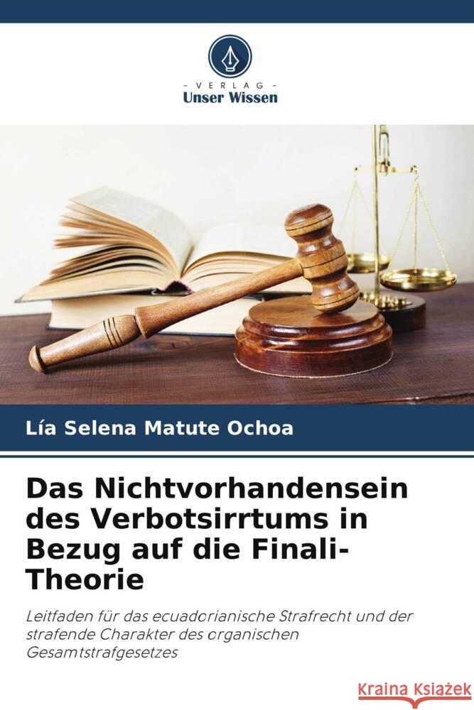 Das Nichtvorhandensein des Verbotsirrtums in Bezug auf die Finali-Theorie Matute Ochoa, Lía Selena 9786206973546 Verlag Unser Wissen - książka