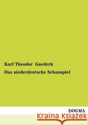 Das Niederdeutsche Schauspiel Karl Theodor Gaederk 9783955800918 Dogma - książka