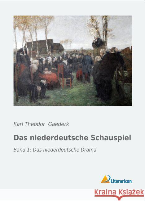 Das niederdeutsche Schauspiel : Band 1: Das niederdeutsche Drama Gaederk, Karl Theodor 9783956974403 Literaricon - książka