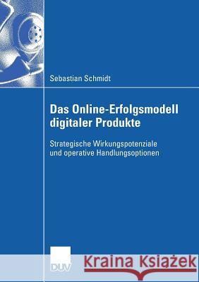 Das Online-Erfolgsmodell Digitaler Produkte: Strategische Wirkungspotenziale Und Operative Handlungsoptionen Sebastian Schmidt Prof Dr J. Link 9783835060883 Deutscher Universitats Verlag - książka