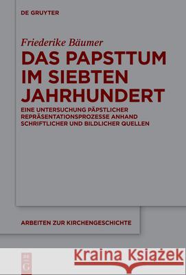 Das Papsttum Im Siebten Jahrhundert: Eine Untersuchung P?pstlicher Repr?sentationsprozesse Anhand Schriftlicher Und Bildlicher Quellen Friederike B?umer 9783111388960 de Gruyter - książka