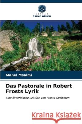 Das Pastorale in Robert Frosts Lyrik Manel Msalmi 9786203508901 Verlag Unser Wissen - książka
