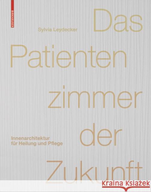 Das Patientenzimmer der Zukunft : Innenarchitektur für Heilung und Pflege Sylvia Leydecker 9783038214922 Birkhauser - książka