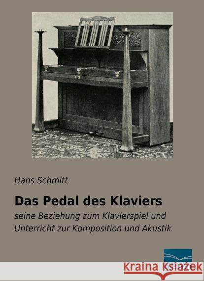 Das Pedal des Klaviers : seine Beziehung zum Klavierspiel und Unterricht zur Komposition und Akustik Schmitt, Hans 9783956926587 Fachbuchverlag-Dresden - książka