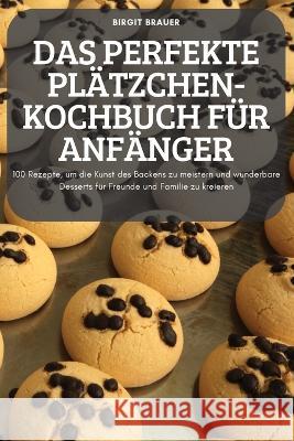 Das Perfekte Plätzchen-Kochbuch Für Anfänger Birgit Brauer 9781837621194 Birgit Brauer - książka