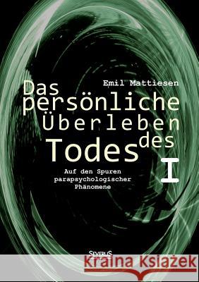 Das persönliche Überleben des Todes, Bd. 1: Auf den Spuren parapsychologischer Phänomene Mattiesen, Emil 9783863475376 Severus - książka