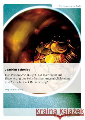 Das Persönliche Budget. Ein Instrument zur Erweiterung der Selbstbestimmungsmöglichkeiten von Menschen mit Behinderung? Schmidt, Joachim 9783638725026 Grin Verlag - książka